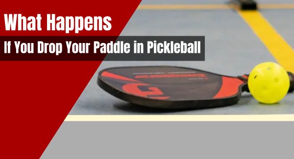 What Happens If You Drop Your Paddle in Pickleball
