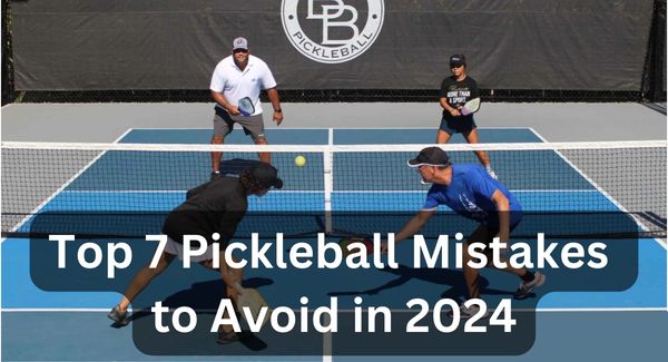 Top 7 Pickleball Mistakes to Avoid in 2024
